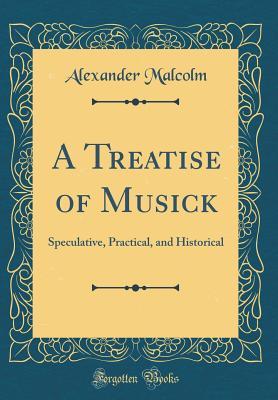 Download A Treatise of Musick: Speculative, Practical, and Historical (Classic Reprint) - Alexander Malcolm | ePub