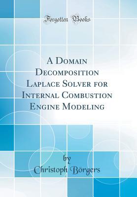 Full Download A Domain Decomposition Laplace Solver for Internal Combustion Engine Modeling (Classic Reprint) - Christoph Borgers | ePub