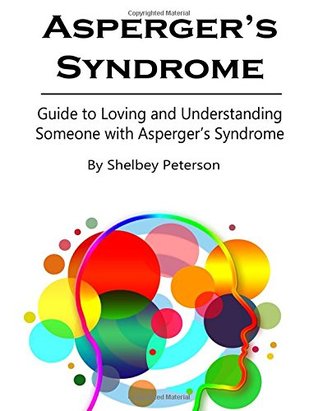 Read Online Aspergers Syndrome: Guide to Loving and Understanding Someone with Asperger's Syndrome - Shelbey Peterson | ePub
