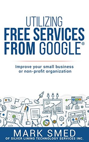 Download Utilizing free services on Google: improve your small business or non-profit (Silver Lining Books Book 1) - Mark Smed file in ePub