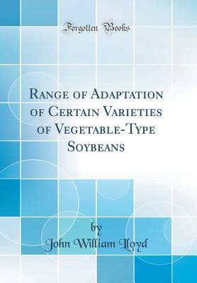 Read Online Range of Adaptation of Certain Varieties of Vegetable-Type Soybeans (Classic Reprint) - John William Lloyd | ePub