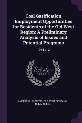 Read Coal Gasification Employment Opportunities for Residents of the Old West Region: A Preliminary Analysis of Issues and Potential Programs: 1974 V. 2 - Amex Civil Systems | ePub