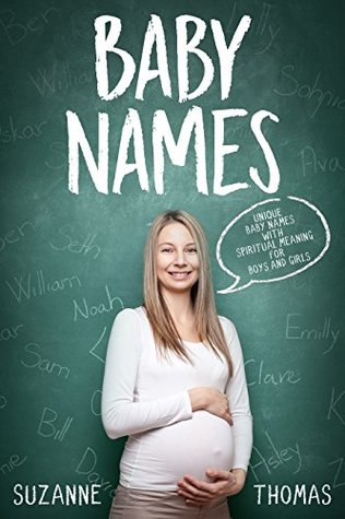Full Download Baby Names: Unique Baby Names with Spiritual Meaning For Boys and Girls - Suzanne Thomas | PDF