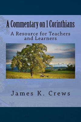 Read A Commentary on 1 Corinthians: A Resource for Teachers and Learners - James K Crews file in PDF