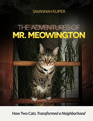 Full Download The Adventures of Mr. Meowington: How Two Cats Transformed a Neighborhood. - Savannah Kuiper | PDF