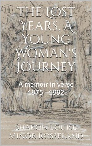 Download The Lost Years, A Young Woman's Journey: A memoir in verse 1975 - 1992 - Sharon Louise Minor Rosseland | ePub
