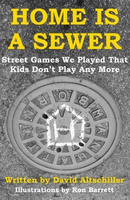 Download Home Is a Sewer: Street Games We Played That Kids Don't Play Any More - David Altschiller | PDF