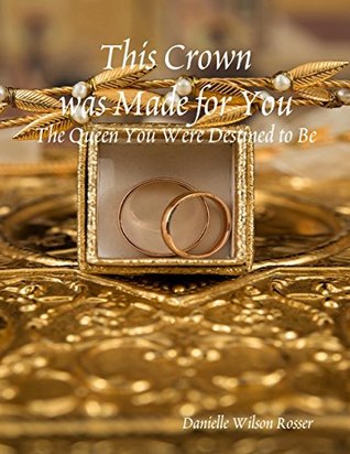 Full Download This Crown was Made for You: The Queen You Were Destined to Be - Danielle Wilson Rosser file in PDF