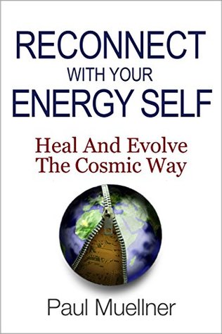 Read Online Reconnect With Your Energy Self: Heal and Evolve the Cosmic Way - Paul Muellner | PDF