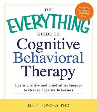 Read The Everything Guide to Cognitive Behavioral Therapy: Learn Positive and Mindful Techniques to Change Negative Behaviors (Everything®) - Ellen Bowers file in ePub