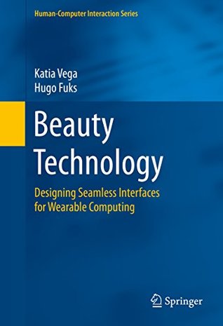 Full Download Beauty Technology: Designing Seamless Interfaces for Wearable Computing (Human–Computer Interaction Series) - Katia Fabiola Canepa Vega | ePub