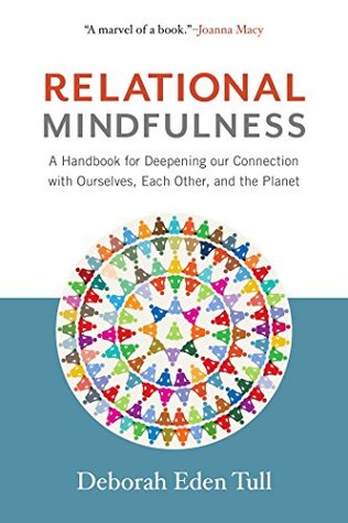 Full Download Relational Mindfulness: A Handbook for Deepening Our Connections with Ourselves, Each Other, and the Planet - Deborah Eden Tull | ePub