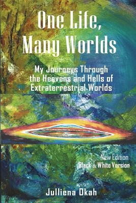 Read One Life, Many Worlds ( New Edition 2018: Black & White Version): My Journeys Through the Heavens and Hells of Extraterrestrial Worlds - Julliena Okah file in PDF