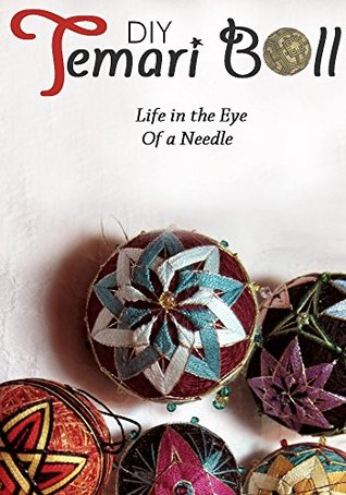 Full Download The Ultimate Guide to Temari Ball : Life in the Eye of a Needle (You Just discovered a new beautiful craft) - Kholyo Homa | PDF