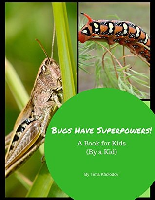Download Bugs have Superpowers!: A Book for Kids (By a Kid) - Tima Kholodov | PDF