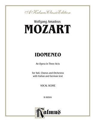 Download Idomeneo, An Opera in Three Acts: For Solo, Chorus and Orchestra with Italian and German Text (Vocal Score) (Kalmus Edition) - Wolfgang Amadeus Mozart | ePub