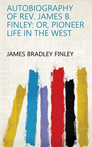 Read Autobiography of Rev. James B. Finley: Or, Pioneer Life in the West - James B. Finley | PDF