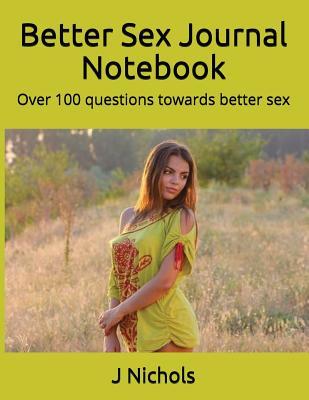 Download Better Sex Journal Notebook: Over 100 Questions Towards Better Sex - J Nichols file in ePub