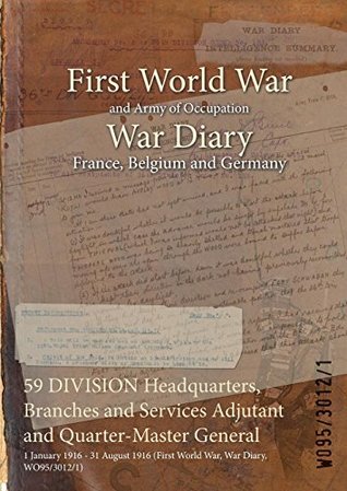 Download 59 Division Headquarters, Branches and Services Adjutant and Quarter-Master General: 1 January 1916 - 31 August 1916 (First World War, War Diary, Wo95/3012/1) - British War Office file in ePub