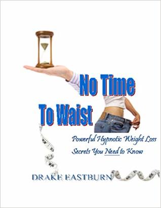 Read Online No Time to Waist--Powerful Hypnotic Weight Loss Secrets You Need to Know - Drake Eastburn file in ePub