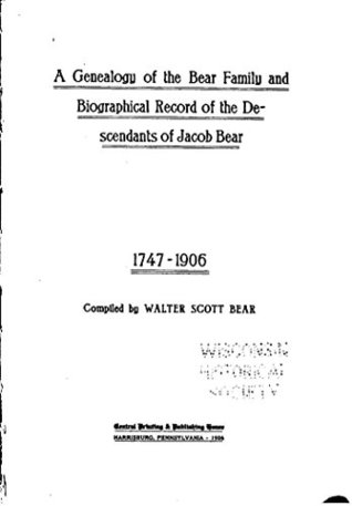 Full Download A Genealogy of the Bear Family and Biographical Record of the Descendants of Jacob Bear - Walter Scott Bear | ePub