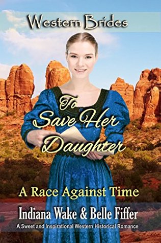 Full Download To Save Her Daughter: Western Brides (A Race Against Time Book 2) - Indiana Wake | PDF