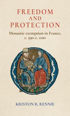 Download Freedom and Protection: Monastic Exemption in France, C. 590-C. 1100 - Kriston Rennie | ePub