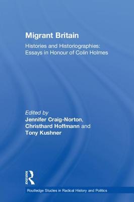 Read Online Migrant Britain: Histories and Historiographies: Essays in Honour of Colin Holmes - Jennifer Craig-Norton file in PDF