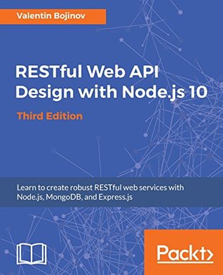 Read RESTful Web API Design with Node.js 10, Third Edition: Learn to create robust RESTful web services with Node.js, MongoDB, and Express.js, 3rd Edition - Valentin Bojinov | PDF