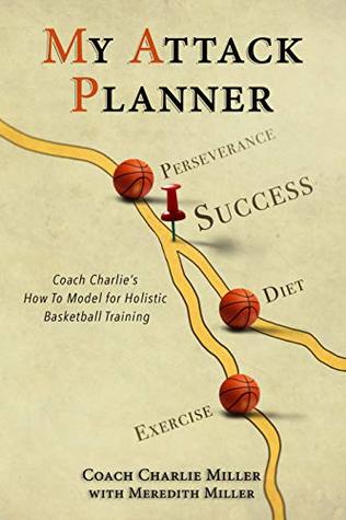 Read My Attack Planner: Coach Charlie's How To Model for Holistic Basketball Training - Charlie Miller file in PDF