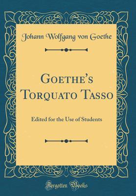 Full Download Goethe's Torquato Tasso: Edited for the Use of Students (Classic Reprint) - Johann Wolfgang von Goethe | PDF