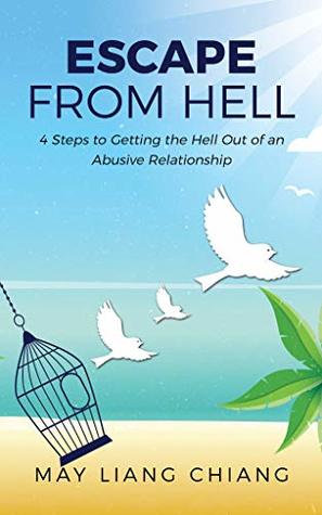 Read Online Escape From Hell: 4 Steps to Getting the Hell Out of an Abusive Relationship - May Liang Chiang file in PDF
