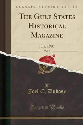 Read The Gulf States Historical Magazine, Vol. 2: July, 1903 (Classic Reprint) - Joel C Dubose | PDF