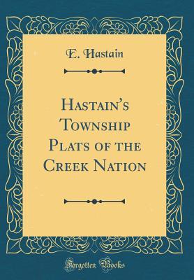 Read Hastain's Township Plats of the Creek Nation (Classic Reprint) - E. Hastain file in ePub