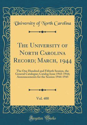 Read The University of North Carolina Record; March, 1944, Vol. 400: The One Hundred and Fiftieth Session, the General Catalogue; Catalog Issue 1943-1944; Announcements for the Session 1944-1945 (Classic Reprint) - University of North Carolina | ePub