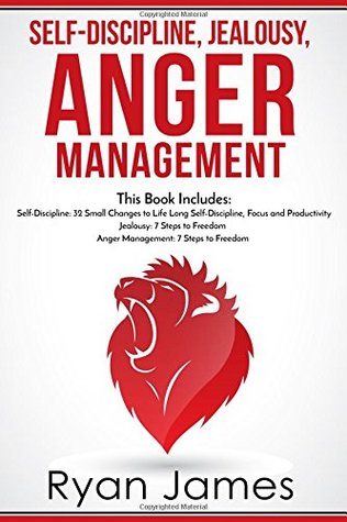Download Self-Discipline, Jealousy, Anger Management: 3 Books in One - Self-Discipline: 32 Small Changes to Life Long Self-Discipline and Productivity,  Freedom, Anger Management: 7 Steps to Freedom - Ryan James | PDF