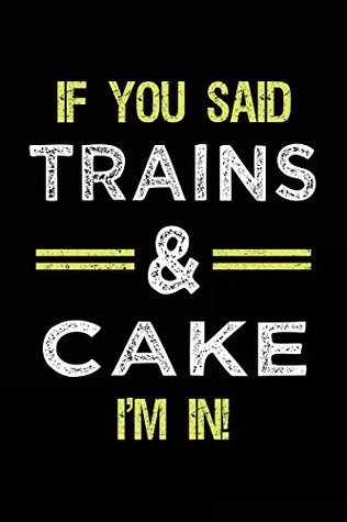 Full Download If You Said Trains & Cake I'm In: Journals To Write In For Kids - 6x9 -  file in PDF