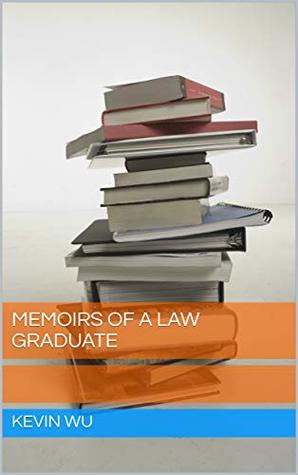 Read Online Memoirs of a Law Graduate: advice, tips and insights: what they don't tell you before starting law school - Kevin Wu | ePub