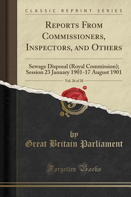 Read Online Reports from Commissioners, Inspectors, and Others, Vol. 26 of 28: Sewage Disposal (Royal Commission); Session 23 January 1901-17 August 1901 (Classic Reprint) - Great Britain Parliament file in PDF