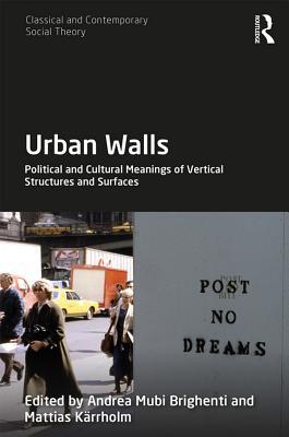 Read Urban Walls: Political and Cultural Meanings of Vertical Structures and Surfaces - Andrea Mubi Brighenti | PDF
