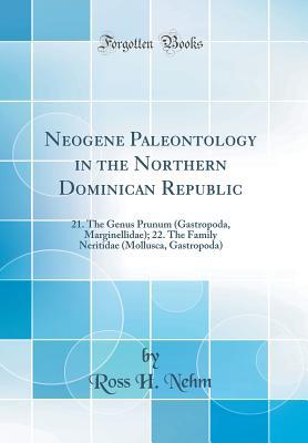 Full Download Neogene Paleontology in the Northern Dominican Republic: 21. the Genus Prunum (Gastropoda, Marginellidae); 22. the Family Neritidae (Mollusca, Gastropoda) (Classic Reprint) - Ross H Nehm file in ePub