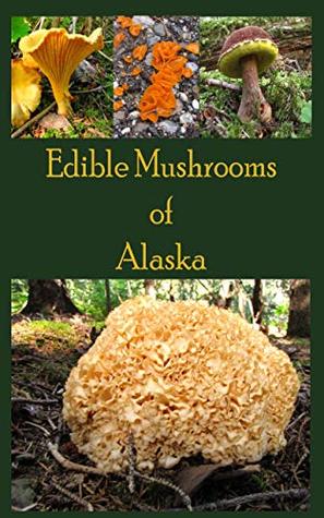 Read Edible Mushrooms of Alaska (The Mushrooms of Alaska Book 1) - Judy Hall Jacobson file in PDF