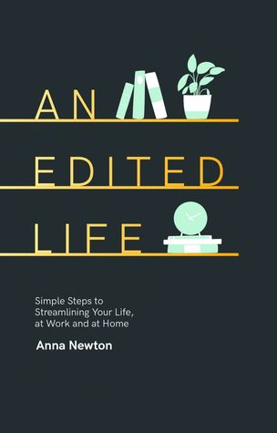 Read An Edited Life: Simple Steps to Streamlining Your Life, at Work and at Home - Anna Newton | ePub