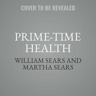 Read Prime-Time Health: A Scientifically Proven Plan for Feeling Young and Living Longer - William Sears | PDF