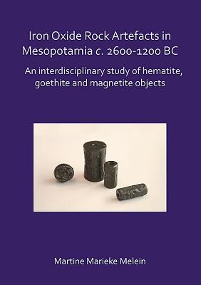 Full Download Iron Oxide Rock Artefacts in Mesopotamia C. 2600-1200 BC: An Interdisciplinary Study of Hematite, Goethite and Magnetite Objects - Martine Marieke Melein | PDF