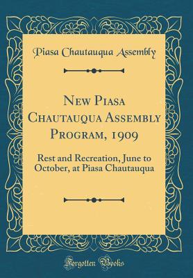 Read New Piasa Chautauqua Assembly Program, 1909: Rest and Recreation, June to October, at Piasa Chautauqua (Classic Reprint) - Piasa Chautauqua Assembly file in PDF