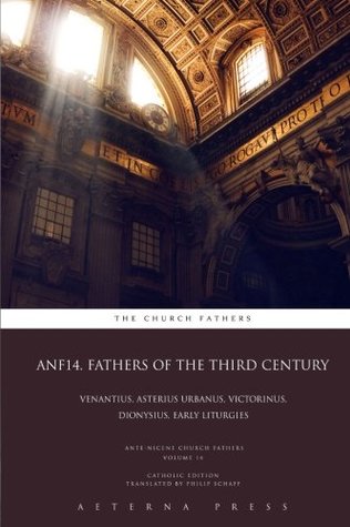 Read ANF14. Fathers of the Third Century: Venantius, Asterius Urbanus, Victorinus, Dionysius, Early Liturgies: CE (ANF: 17 Volumes) (Volume 14) - The Church Fathers file in PDF