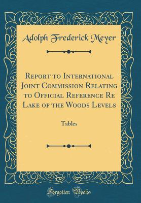 Full Download Report to International Joint Commission Relating to Official Reference Re Lake of the Woods Levels: Tables (Classic Reprint) - Adolph Frederick Meyer file in PDF