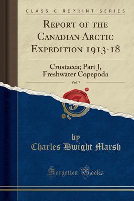 Read Report of the Canadian Arctic Expedition 1913-18, Vol. 7: Crustacea; Part J, Freshwater Copepoda (Classic Reprint) - Charles Dwight Marsh file in PDF