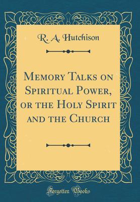 Read Memory Talks on Spiritual Power, or the Holy Spirit and the Church (Classic Reprint) - R A Hutchison file in ePub